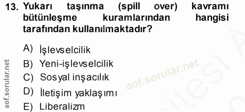 13. soru: Yukarı taşınma (spill over) kavramı bütünleşme kuramlarından hangisi tarafından kullanılmaktadır? A) İşlevselcilik B)…