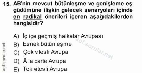15. soru: AB'nin mevcut bütünleşme ve genişleme eş güdümüne ilişkin gelecek senaryoları içinde en radikal önerileri içeren aşağ…