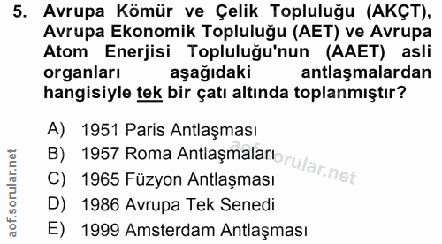 5. soru: Avrupa Kömür ve Çelik Topluluğu (AKÇT), Avrupa Ekonomik Topluluğu (AET) ve Avrupa Atom Enerjisi Topluluğu'nun (AAET)…