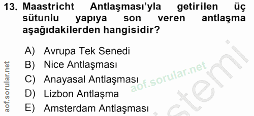 13. soru: Maastricht Antlaşması'yla getirilen üç sütunlu yapıya son veren antlaşma aşağıdakilerden hangisidir? A) Avrupa Tek Se…