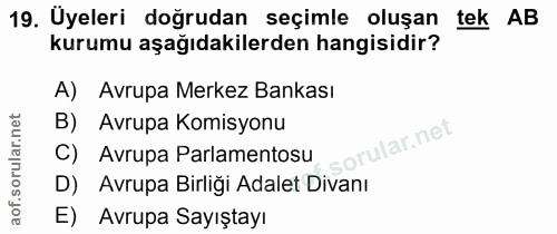 19. soru: Uyeleri doğrudan seçimle oluşan tek AB kurumu aşağıdakilerden hangisidir? A) Avrupa Merkez Bankası B) Avrupa Komisyon…