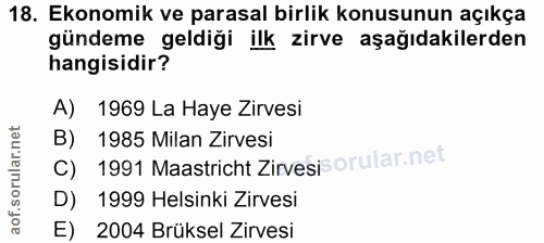 18. soru: Ekonomik ve parasal birlik konusunun açıkça gündeme geldiği ilk zirve aşağıdakilerden hangisidir? A) 1969 La Haye Zir…