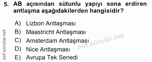 5. soru: AB açısından sütunlu yapıyı sona erdiren antlaşma aşağıdakilerden hangisidir? A) Lizbon Antlaşması C) Amsterdam Antla…