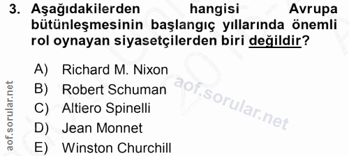 3. soru: Aşağıdakilerden hangisi Avrupa bütünleşmesinin başlangıç yıllarında önemli rol oynayan siyasetçilerden biri değildir?…
