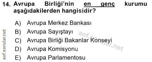 14. soru: Avrupa Birliği'nin en genc kurumu aşağıdakilerden hangisidir? A) Avrupa Merkez Bankası B) Avrupa Sayıştayı ao C) Avru…