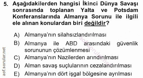 5. soru: Aşağıdakilerden hangisi İkinci Dünya Savaşı sonrasında toplanan Yalta ve Potsdam Konferanslarında Almanya Sorunu ile…