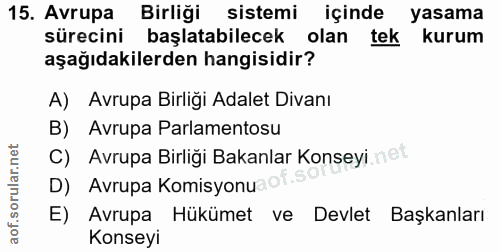 15. soru: Avrupa Birliği sistemi içinde yasama sürecini başlatabilecek olan tek kurum aşağıdakilerden hangisidir? A) Avrupa Bir…