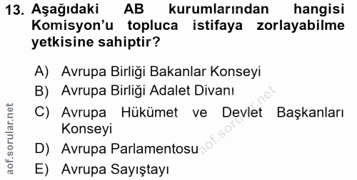 13. soru: Aşağıdaki AB kurumlarından hangisi Komisyon'u topluca istifaya zorlayabilme yetkisine sahiptir? A) Avrupa Birliği Bak…