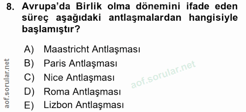 8. soru: Avrupa'da Birlik olma dönemini ifade eden süreç aşağıdaki antlaşmalardan hangisiyle başlamıştır? A) Maastricht Antlaş…