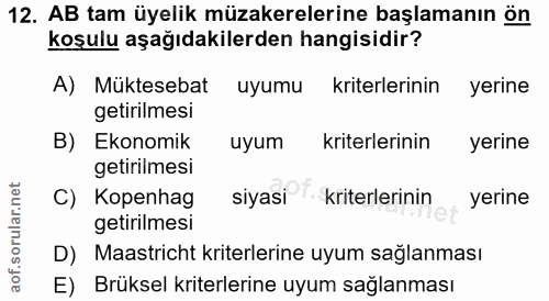12. soru: AB tam üyelik müzakerelerine başlamanın ön koşulu aşağıdakilerden hangisidir? A) Müktesebat uyumu kriterlerinin yerin…