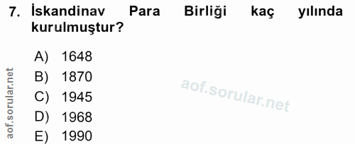 7. soru: İskandinav Para Birliği kaç yılında kurulmuştur? A) 1648 B) 1870 C) 1945 D) 1968 E) 1990
