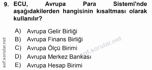 9. soru: ECU, Avrupa Para Sistemi'nde aşağıdakilerden hangisinin kısaltması olarak kullanılır? A) Avrupa Gelir Birliği B) Avru…