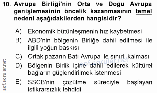 10. soru: Avrupa Birliği'nin Orta ve Doğu Avrupa genişlemesinin öncelik kazanmasının temel nedeni aşağıdakilerden hangisidir? A…