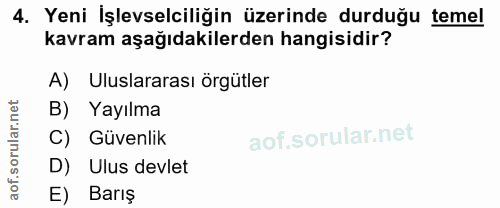 4. soru: Yeni Işlevselciliğin üzerinde durduğu temel kavram aşağıdakilerden hangisidir? A) Uluslararası örgütler B) Yayılma C)…