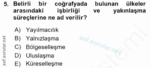 5. soru: Belirli bir coğrafyada bulunan ülkeler arasındaki işbirliği ve yakınlaşma süreçlerine ne ad verilir? A) Yayılmacılık…