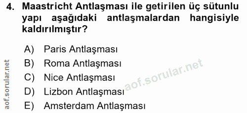 4. soru: Maastricht Antlaşması ile getirilen üç sütunlu yapı aşağıdaki antlaşmalardan hangisiyle kaldırılmıştır? A) Paris Antl…