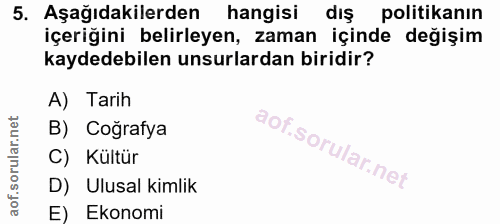 5. soru: Aşağıdakilerden hangisi dış politikanın içeriğini belirleyen, zaman içinde değişim kaydedebilen unsurlardan biridir?…