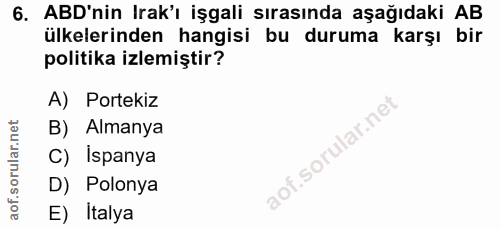 6. soru: ABD'nin Irak'ı işgali sırasında aşağıdaki AB ülkelerinden hangisi bu duruma karşı bir politika izlemiştir? A) Porteki…