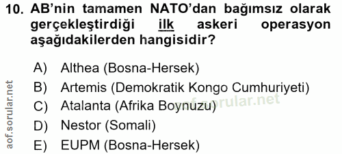10. soru: AB'nin tamamen NATO'dan bağımsız olarak gerçekleştirdiği ilk askeri operasyon aşağıdakilerden hangisidir? A) Althea (…