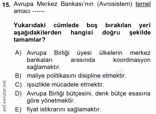 15. soru: Avrupa Merkez Bankası'nın (Avrosistem) temel amaci---- Yukarıdaki cümlede boş bırakılan yeri aşağıdakilerden hangisi…