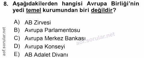 8. soru: Aşağıdakilerden hangisi Avrupa Birliği'nin yedi temel kurumundan biri değildir? A) AB Zirvesi C) Avrupa Merkez BankaS…