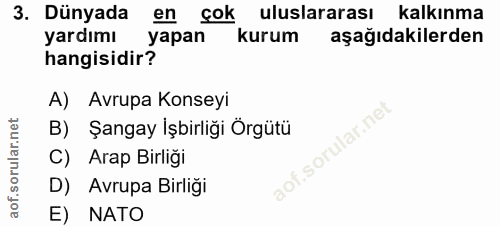 3. soru: Dünyada en çok uluslararası kalkınma yardımı yapan kurum aşağıdakilerden hangisidir? A) Avrupa Konseyi B) Şangay İşbi…