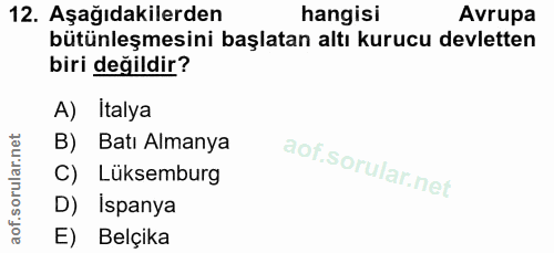 12. soru: Aşağıdakilerden hangisi Avrupa bütünleşmesini başlatan altı kurucu devletten biri değildir? A) Italya B) Batı Almanya…