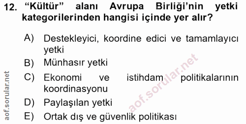 12. soru: "Kültür" Avrupa Birliği'ninyetki kategorilerinden hangisi içinde yer alır? A) Destekleyici, koordine edici ve tamamla…