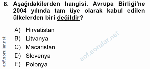 8. soru: Aşağıdakilerden hangisi, Avrupa Birliği'ne 2004 yılında tam üye olarak kabul edilen ülkelerden biri değildir? A) Hirv…