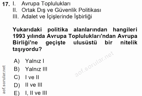 17. soru: 1. Avrupa Toplulukları II. Ortak Dış ve Güvenlik Politikası III. Adalet ve içişlerinde işbirliği Yukarıdaki politika…