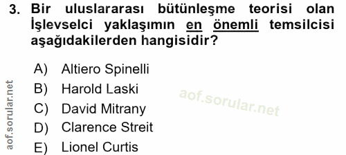 3. soru: Bir uluslararası bütünleşme teorisi olan İşlevselci yaklaşımın en önemli temsilcisi aşağıdakilerden hangisidir? A) Al…