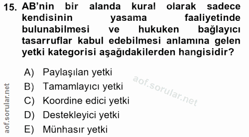 15. soru: AB'nin bir alanda kural olarak sadece kendisinin yasama faaliyetinde bulunabilmesi ve hukuken bağlayıcı tasarruflar k…