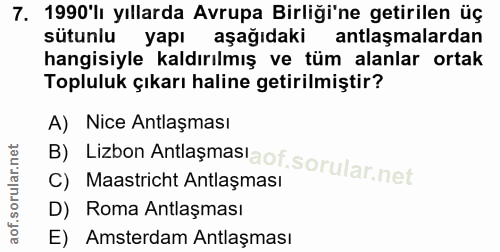 7. soru: 1990'lı yıllarda Avrupa Birliği'ne getirilen üç sütunlu yapı aşağıdaki antlaşmalardan hangisiyle kaldırılmış ve tüm a…