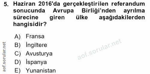 5. soru: Haziran 2016'da gerçekleştirilen referandum sonucunda Avrupa Birliği'nden ayrılma sürecine giren ülke aşağıdakilerden…