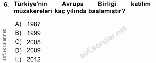 6. soru: Türkiye'nin Avrupa Birliği katılım müzakereleri kaç yılında başlamıştır? A) 1987 B) 1999 C) 2005 D) 2009 E) 2012
