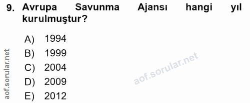 9. soru: Avrupa Savunma Ajansı hangi yil kurulmuştur? A) 1994 rular.net B) 1999 C) 2004 D) 2009 aof. E) 2012