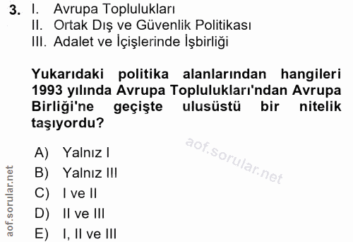 3. soru: I. Avrupa Toplulukları II. Ortak Dış ve Güvenlik Politikası IlI. Adalet ve Içişlerinde Işbirliği Yukarıdaki politika…