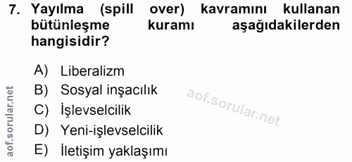 7. soru: Yayılma (spill over) kavramını kullanan bütünleşme kuramı aşağıdakilerden hangisidir? A) Liberalizm B) Sosyal inşacıl…