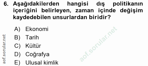 6. soru: Aşağıdakilerden hangisi dış politikanın içeriğini belirleyen, zaman içinde değişim kaydedebilen unsurlardan biridir?…