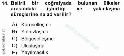 14. soru: Belirli bir coğrafyada bulunan ülkeler arasındaki işbirliği ve yakınlaşma süreçlerine ne ad verilir? A) Küreselleşme…