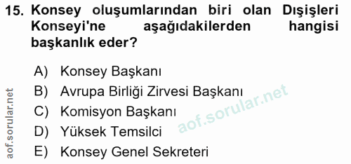15. soru: Konsey oluşumlarından biri olan Dışişleri Konseyi'ne aşağıdakilerden hangisi başkanlık eder? A) Konsey Başkanı B) Avr…