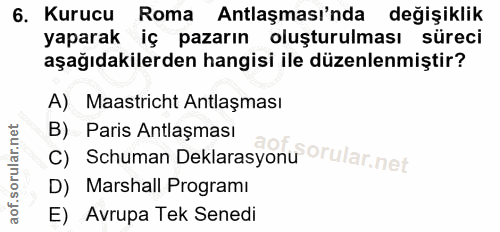 6. soru: Kurucu Roma Antlaşması'nda değişiklik yaparak iç pazarın oluşturulması süreci aşağıdakilerden hangisi ile düzenlenmiş…