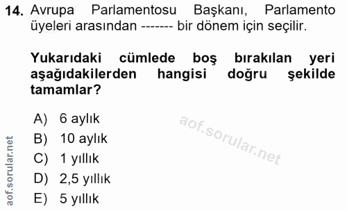14. soru: Avrupa Parlamentosu Başkanı, Parlamento üyeleri arasından ---- bir dönem için seçilir. Yukarıdaki cümlede boş bırakıl…