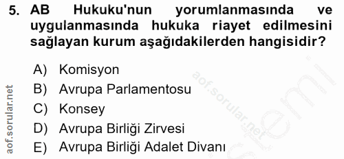 5. soru: AB Hukuku'nun yorumlanmasında ve uygulanmasında hukuka riayet edilmesini sağlayan kurum aşağıdakilerden hangisidir? A…