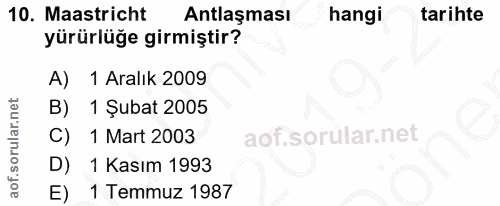 10. soru: Maastricht Antlaşması hangi tarihte yürürlüğe girmiştir? A) 1 Aralık 2009 B) 1 Şubat 2005 1 Mart 2003 D) 1 Kasım 1993…