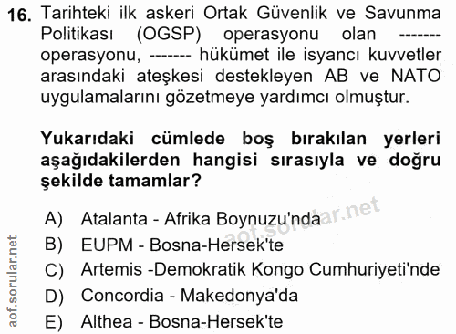 16. soru: Tarihteki ilk askeri Ortak Güvenlik ve Savunma Politikası (OGSP) operasyonu olan operasyonu, -- hükümet ile isyancı k…