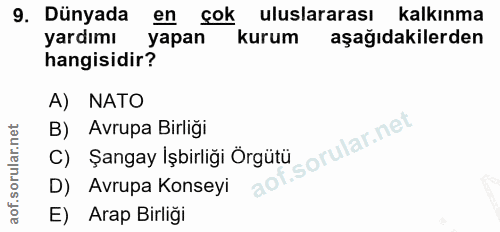 9. soru: Dünyada en çok uluslararası kalkınma yardımı yapan kurum aşağıdakilerden hangisidir? A) NATO B) Avrupa Birliği orular…