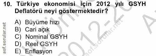 10. soru: Türkiye ekonomisi için 2012 yılı GSYH Deflatörü neyi göstermektedir? A) Büyüme hızı B) Cari açık Nominal GSYH D) Reel…