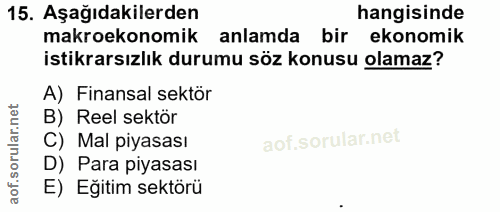 15. soru: Aşağıdakilerden hangisinde makroekonomik anlamda bir ekonomik istikrarsızlık durumu söz konusu olamaz? A) Finansal se…