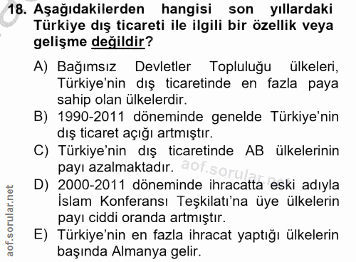 18. soru: Aşağıdakilerden hangisi son yıllardaki Türkiye dış ticareti ile ilgili bir özellik veya gelişme değildir? A) Bağımsız…
